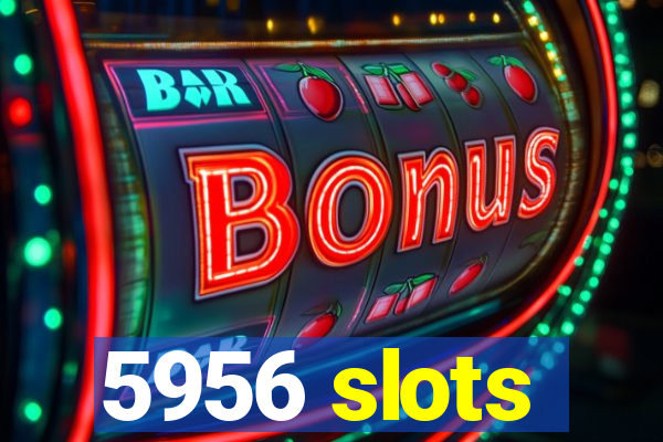 5956 slots